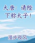 大唐：请陛下称太子！最新